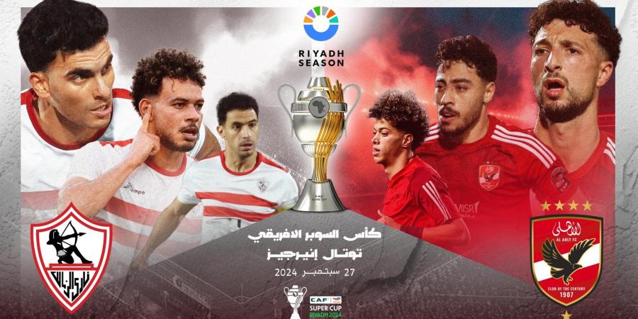 بين الأهلي والزمالك.. العد التنازلي للسوبر الإفريقي يبدأ من لندن - اخبارك الان