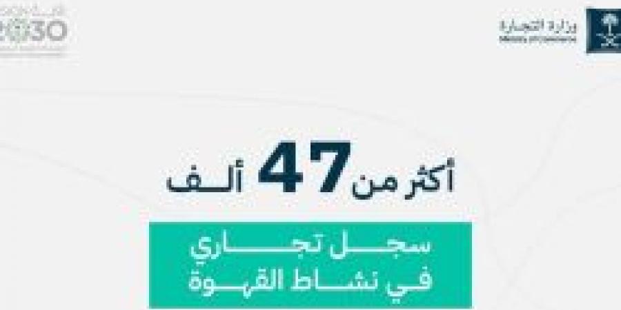 وزارة التجارة حول قطاع القهوة: أكثر من 47 ألف سجل تجاري في هذا النشاط - اخبارك الان