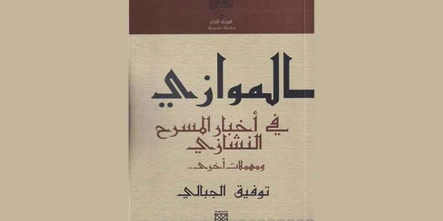 «الموازي في أخبار المسرح النشازي...»... توفيق الجبالي متعة النصّ، وجرأة القصّ - اخبارك الان