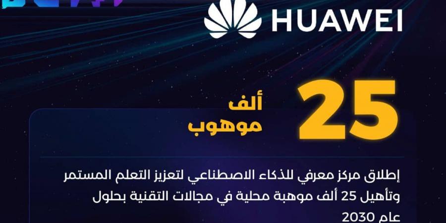 محطة جديدة للابتكار.. “هواوي” تطلق مركزًا متقدمًا لتطوير المهارات الرقمية في السعودية - اخبارك الان