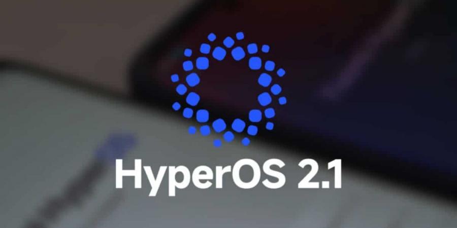 شاومي تبدأ إطلاق تحديث HyperOS 2.1 عالميًا بمزايا وتحسينات جديدة - اخبارك الان